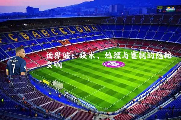 世界波:技术、地理与赛制的隐秘交响