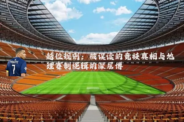 越位规则:被误读的竞技真相与地理赛制逻辑的深层博弈